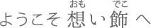 ようこそ想い飾(おもいでこ)へ